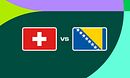 Switzerland v Bosnia and Herzegovina