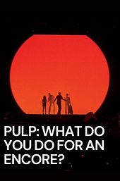 Pulp: What Do You Do for an Encore?