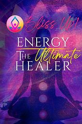 Bliss Up - Exploring Energy The Ultimate Healer