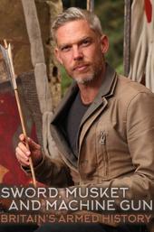 Sword, Musket & Machine Gun: Britain's Armed History