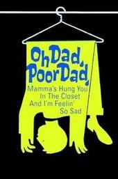 Oh Dad, Poor Dad, Mamma's Hung You in the Closet and I'm Feeling So Sad