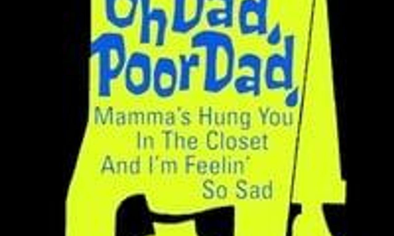 header image for Oh Dad, Poor Dad, Mamma's Hung You in the Closet and I'm Feeling So Sad
