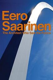 Eero Saarinen: The Architect Who Saw the Future