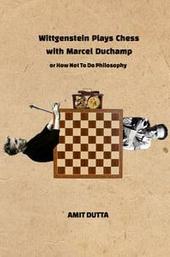 Wittgenstein Plays Chess with Marcel Duchamp, or How Not to Do Philosophy
