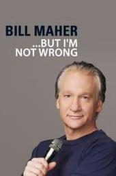 Bill Maher: "... But I'm Not Wrong"