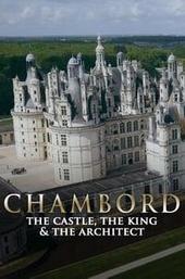 Chambord: The Castle, the King and the Architect