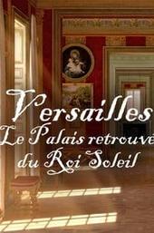 Versailles Rediscovered: The Sun King's Vanished Palace