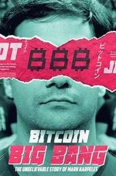 Bitcoin Big Bang - The Unbelievable Story of Mark Karpeles