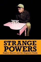 Strange Powers: Stephin Merritt and the Magnetic Fields