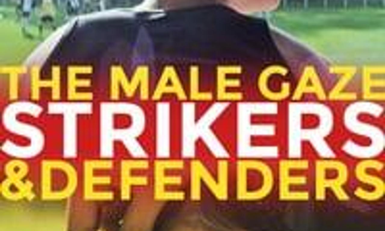 header image for The Male Gaze: Strikers & Defenders