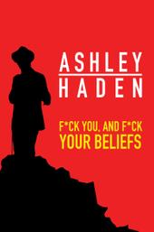Ashley Haden: F**k You and F**k Your Beliefs