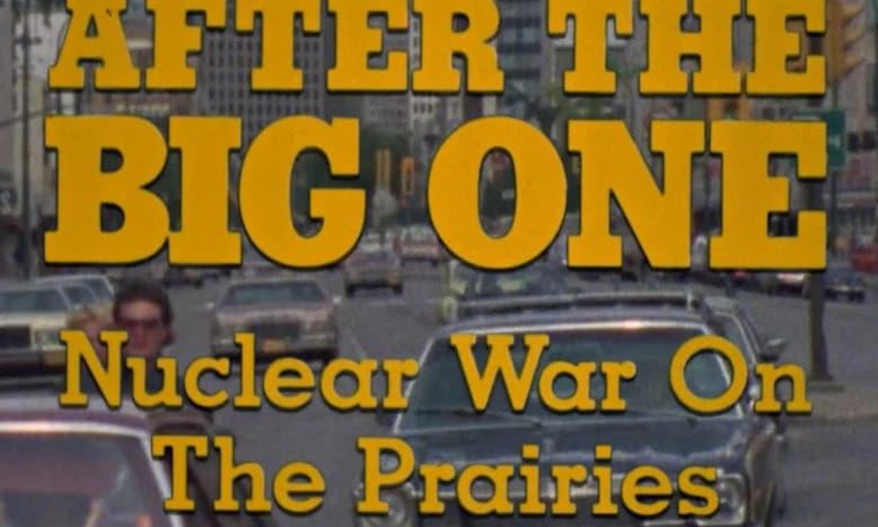 After the Big One Nuclear War on the Prairies Where to Watch and