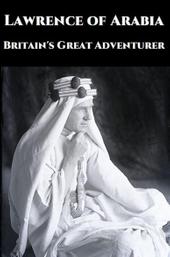 Lawrence of Arabia: Britain's Great Adventurer