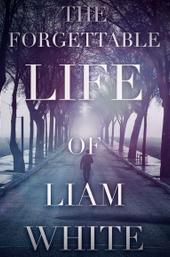 Liam White: The Forgettable Life of Liam White