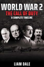 World War 2 - The Call of Duty: A Complete Timeline