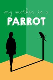 My Mother Is a Parrot