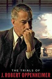 The Trials of J. Robert Oppenheimer