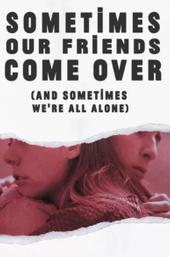 Sometimes Our Friends Come Over (And Sometimes We're All Alone)