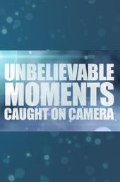 Unbelievable Moments, Caught on Camera