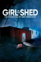 Girl in the Shed: The Kidnapping of Abby Hernandez