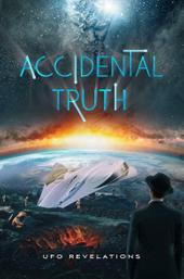Accidental Truth: UFO Revelations
