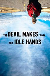 The Devil Makes Work For Idle Hands