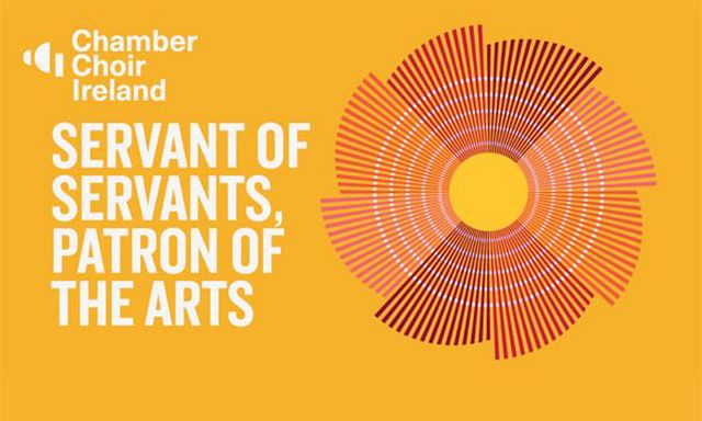 Chamber Choir Ireland: Servant of Servant, Patron of the Arts